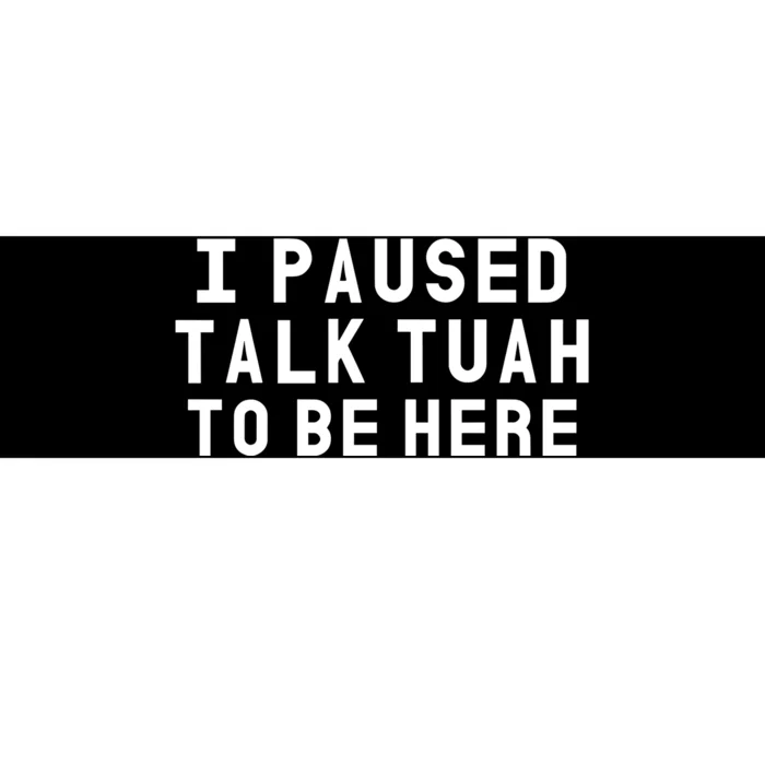 Iamcrack19 I Paused Talk Tuah To Be Here Bumper Sticker