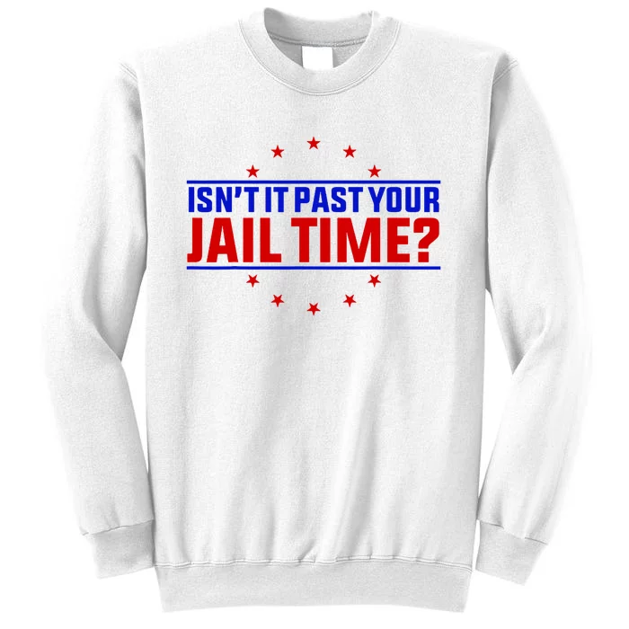 IsnT It Past Your Jail Time Joke Humor Sweatshirt