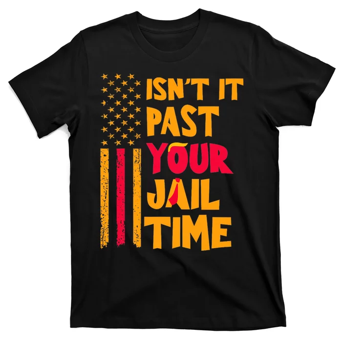 IsnT It Past Your Jail Time? Funny Sarcastic Quote T-Shirt