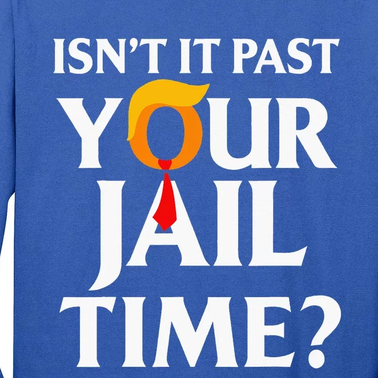 Isn't It Past Your Jail Time Tall Long Sleeve T-Shirt