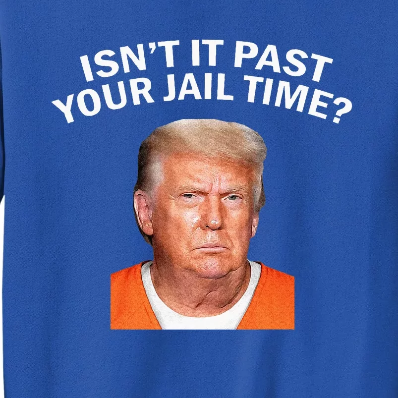 Isn’t It Past Your Jail Time Tall Sweatshirt