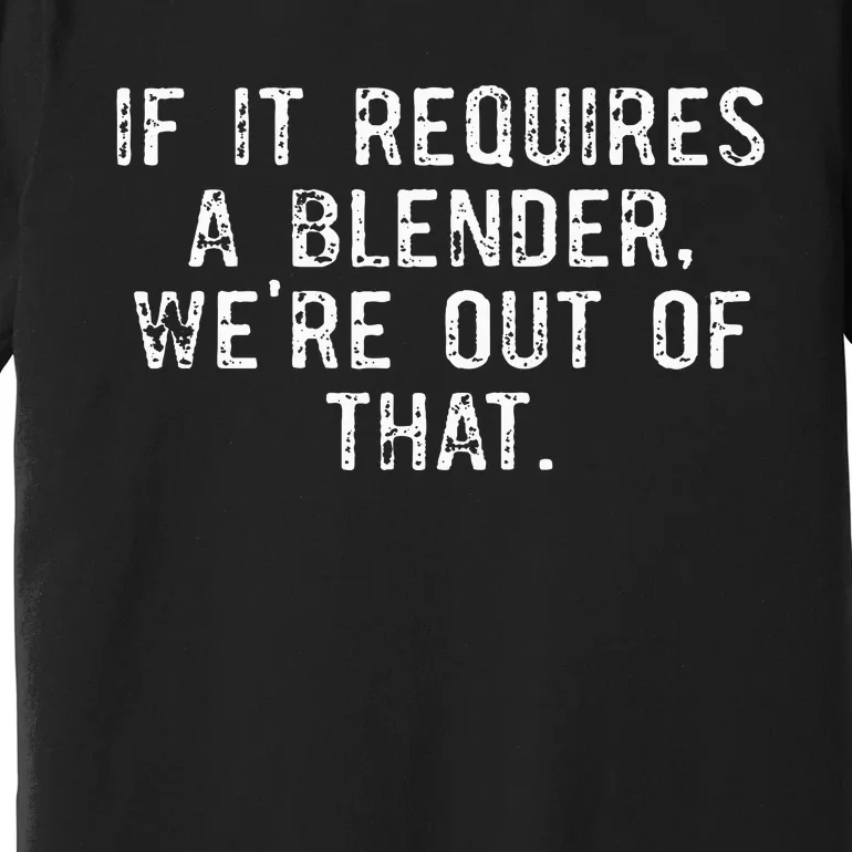 If It Requires A Blender WeRe Out Of That Funny Barista Premium T-Shirt