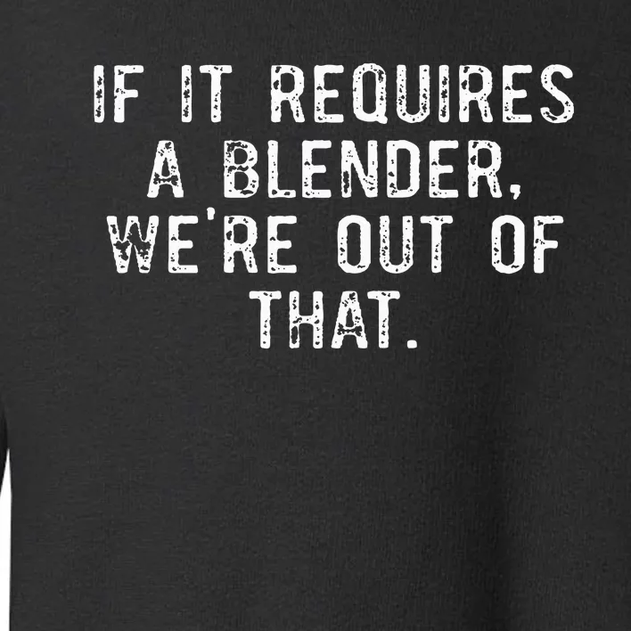 If It Requires A Blender WeRe Out Of That Funny Barista Toddler Sweatshirt