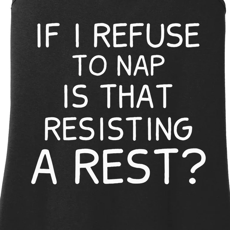 If I Refuse To Nap Is That Resisting A Rest Ladies Essential Tank