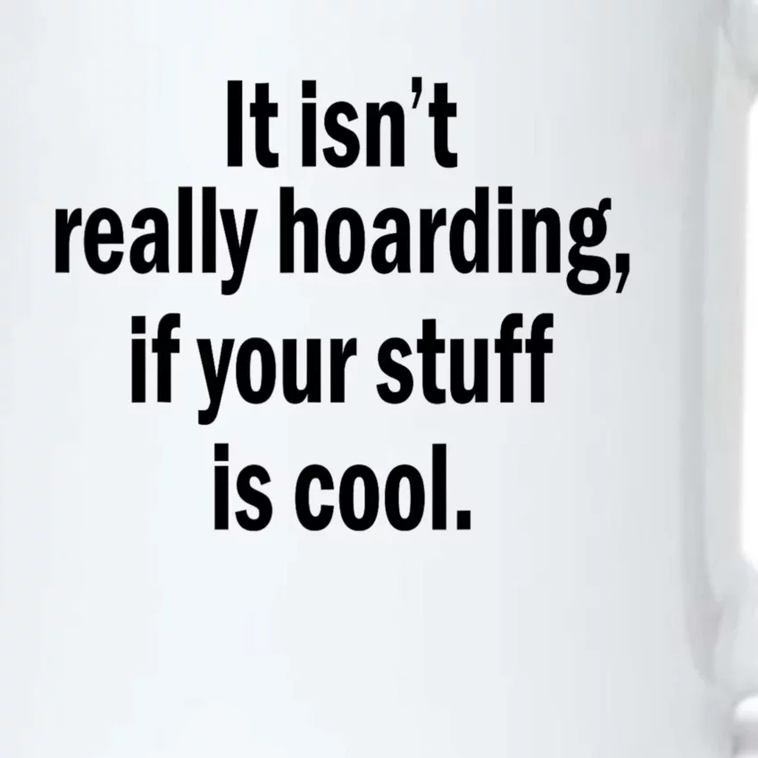 It Isnt Really Hoarding If Your Stuff Is Cool Black Color Changing Mug