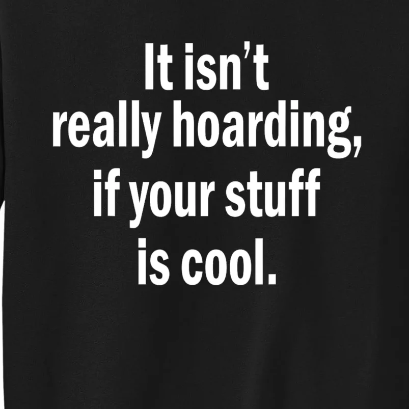 It Isnt Really Hoarding If Your Stuff Is Cool Sweatshirt