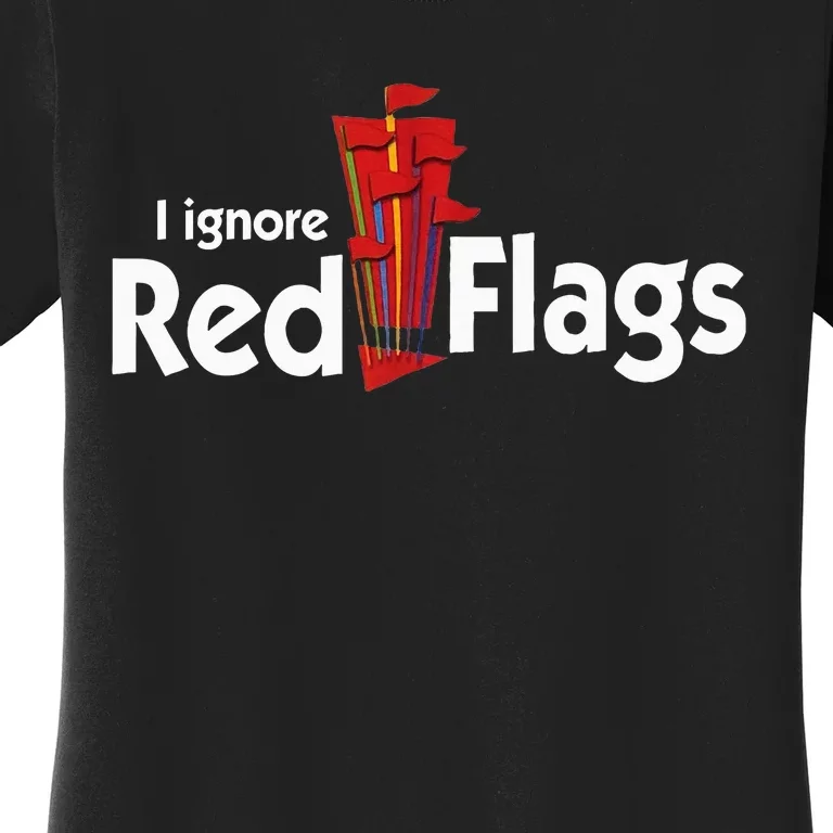 I Ignore Red Flags Women's T-Shirt