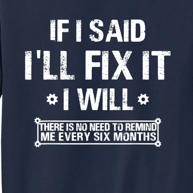 If I Said I'll Fix It I Will There Is No Need To Remind Me Tall Sweatshirt