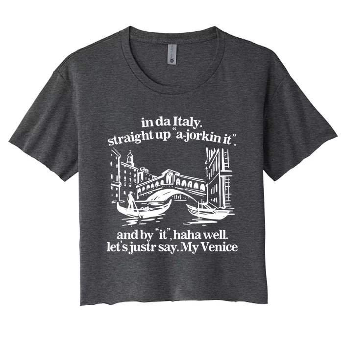 In Italy Straight Up Ajorkin It And By It Haha Well LetS Justr Say My Venice Women's Crop Top Tee