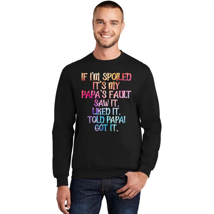 If Im Spoiled Its My Papas Fault Funny Spoiling Tall Sweatshirt