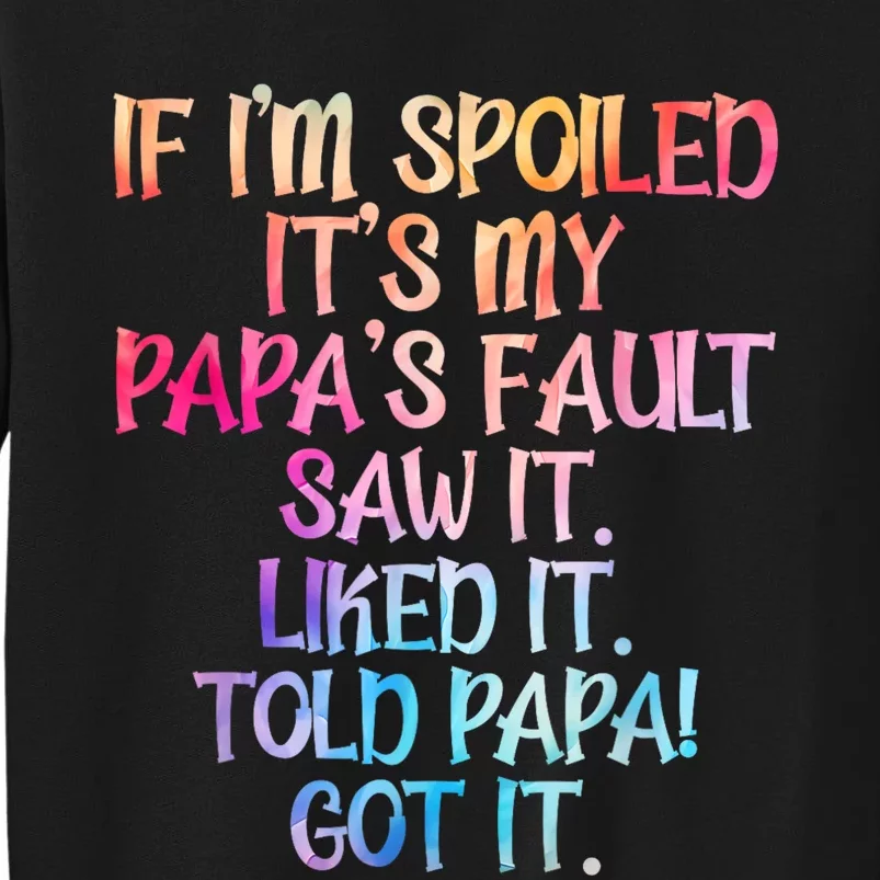 If Im Spoiled Its My Papas Fault Funny Spoiling Tall Sweatshirt