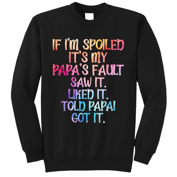 If Im Spoiled Its My Papas Fault Funny Spoiling Tall Sweatshirt