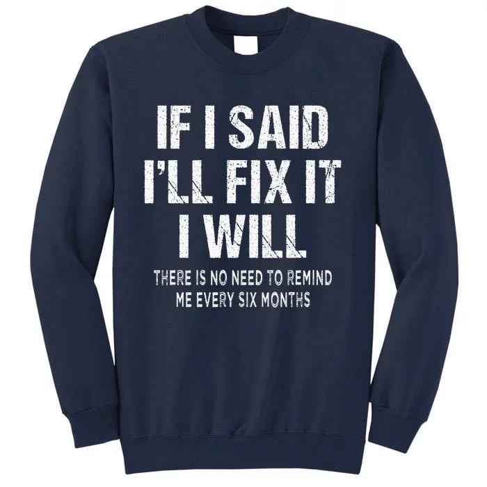 If I Said ILl Fix I Will There Is No Need To Remind Me Fun Tall Sweatshirt