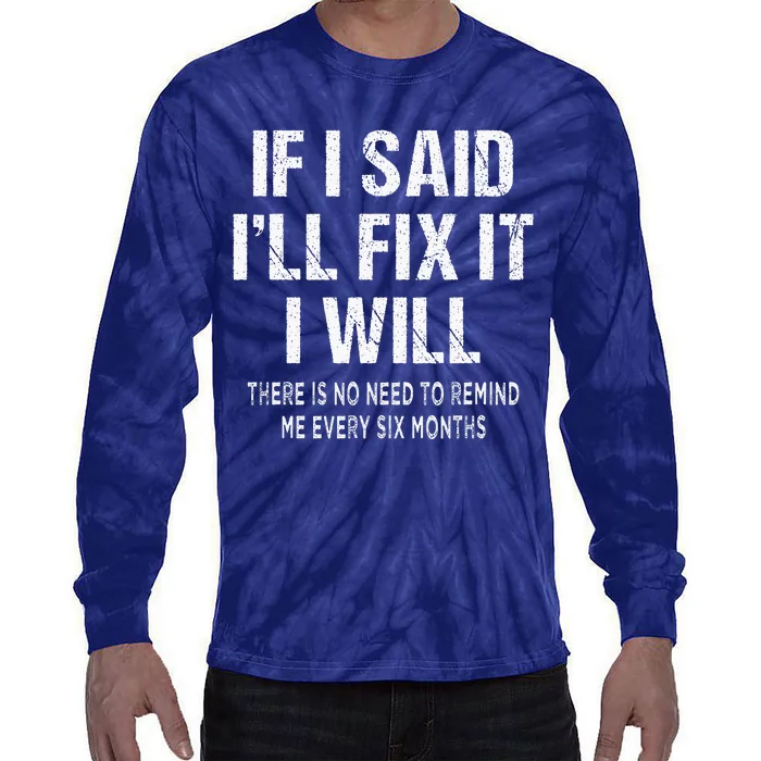 If I Said ILl Fix I Will There Is No Need To Remind Me Fun Tie-Dye Long Sleeve Shirt