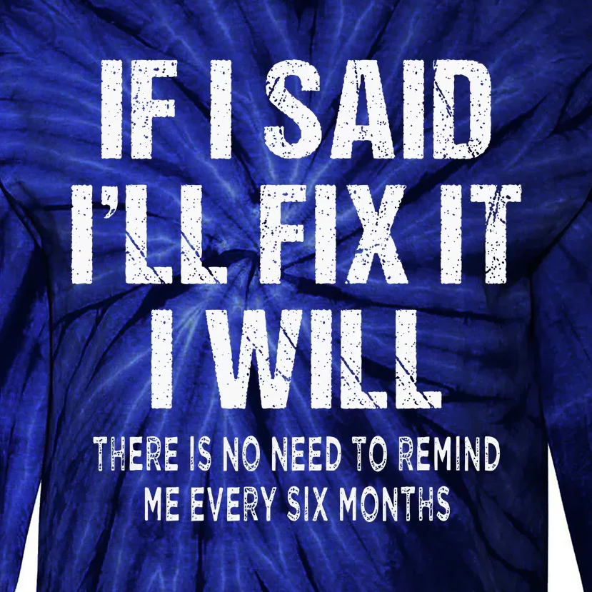 If I Said ILl Fix I Will There Is No Need To Remind Me Fun Tie-Dye Long Sleeve Shirt