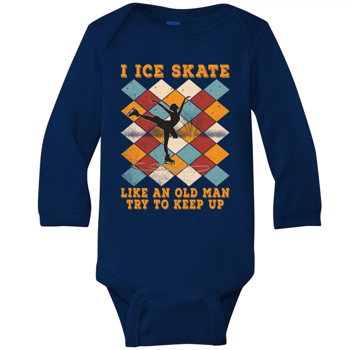 I Ice Skate Like An Old Try To Keep Up Funny Skater Ski Gift Baby Long Sleeve Bodysuit