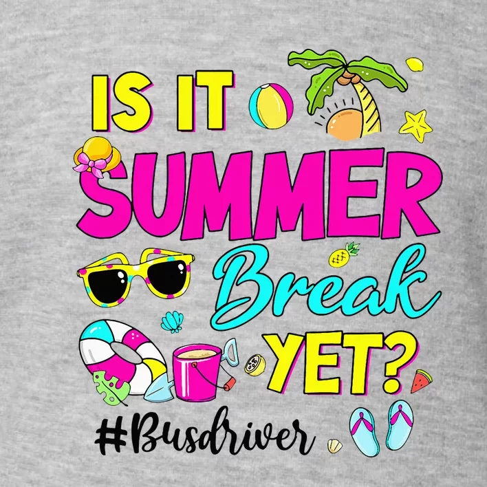 Is It Summer Break Yet Bus Driver Last Day Of School Toddler Sweatshirt