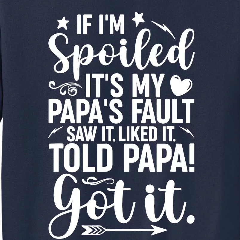 If IM Spoiled ItS My PapaS Fault Saw It Liked It Sweatshirt