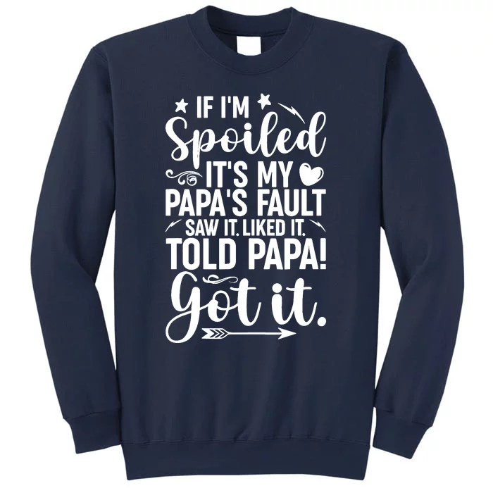 If IM Spoiled ItS My PapaS Fault Saw It Liked It Sweatshirt