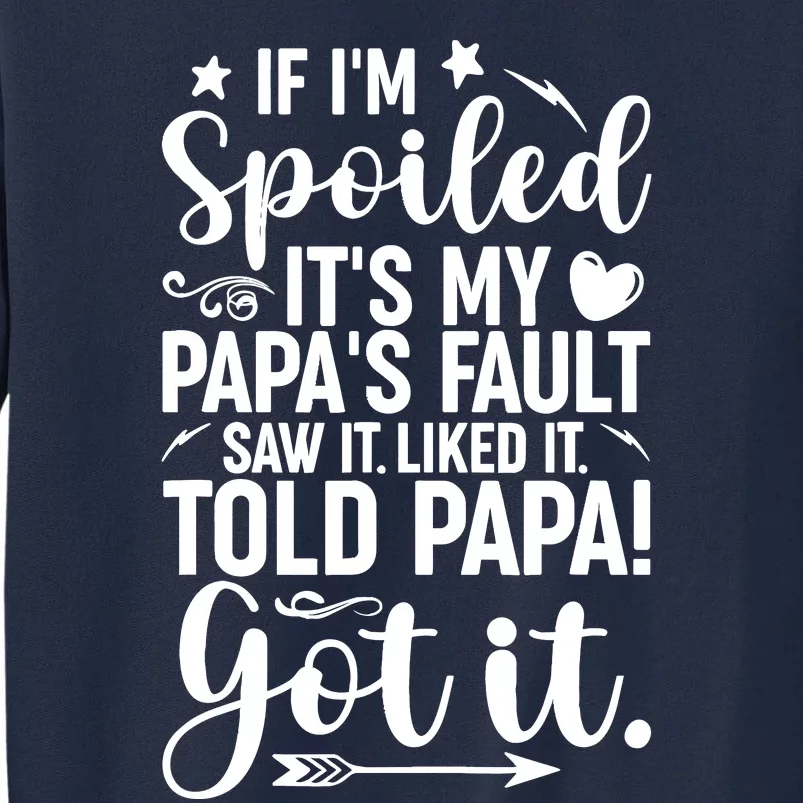 If IM Spoiled ItS My PapaS Fault Saw It Liked It Tall Sweatshirt