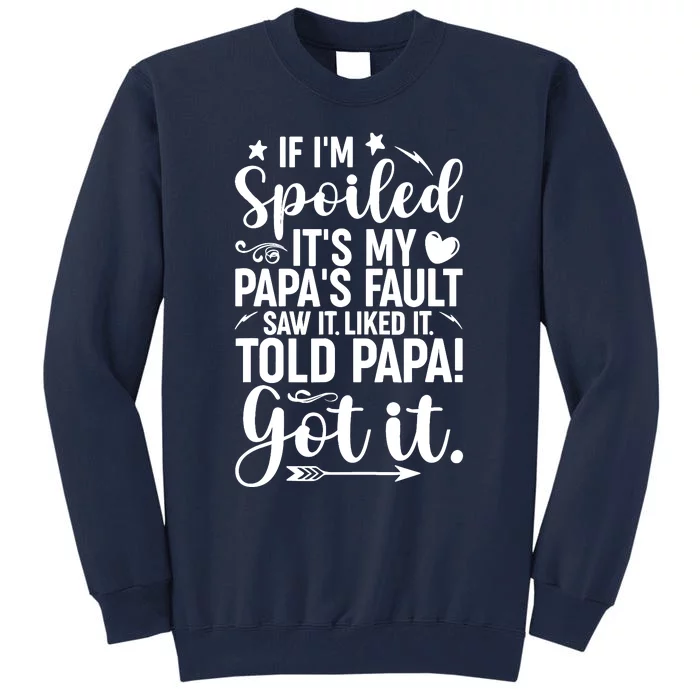 If IM Spoiled ItS My PapaS Fault Saw It Liked It Tall Sweatshirt