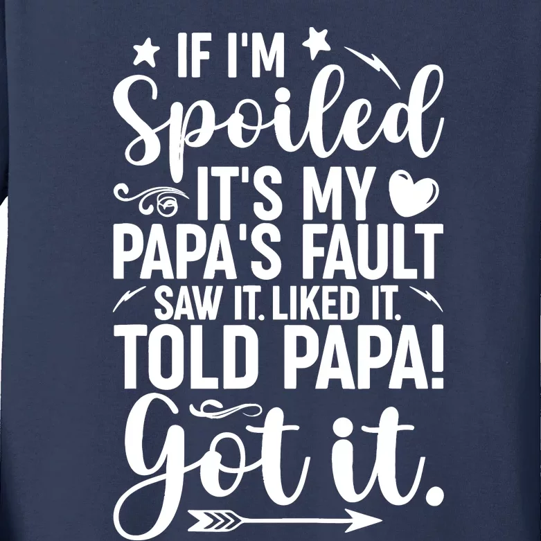 If IM Spoiled ItS My PapaS Fault Saw It Liked It Kids Long Sleeve Shirt