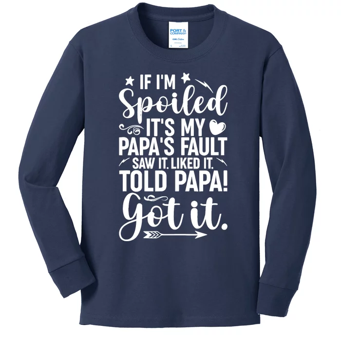 If IM Spoiled ItS My PapaS Fault Saw It Liked It Kids Long Sleeve Shirt