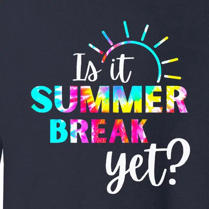 Is It Summer Break Yet Teacher Appreciation Toddler Sweatshirt