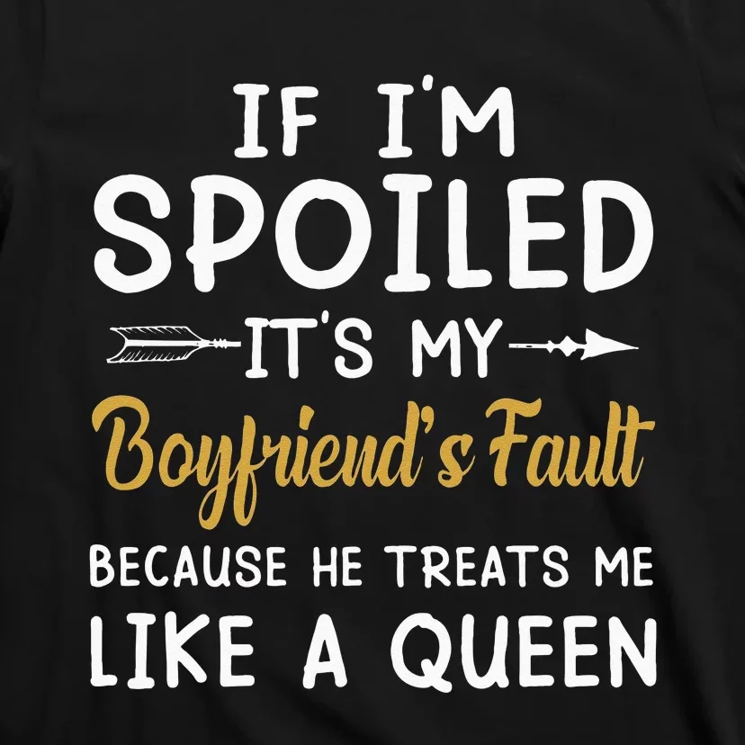 If Im Spoiled Its My Boyfriends Fault Because He Treats T-Shirt