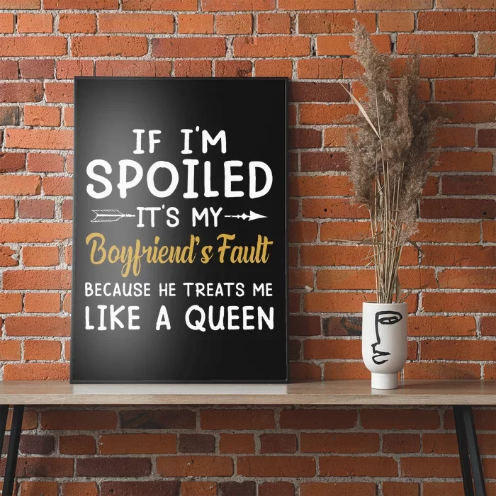 If Im Spoiled Its My Boyfriends Fault Because He Treats Poster