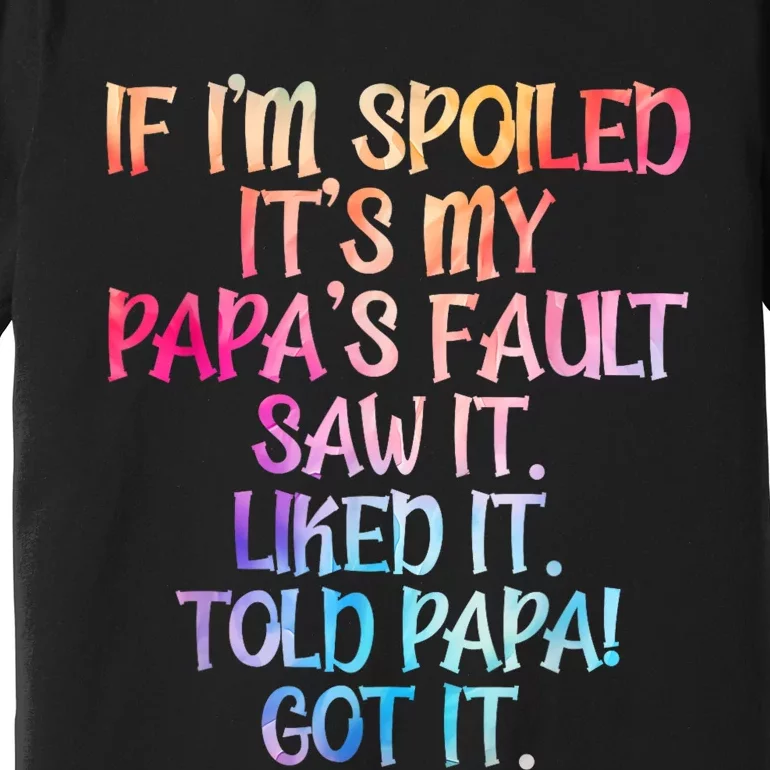 If Im Spoiled Its My Papas Fault Funny Spoiling Premium T-Shirt