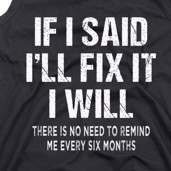 If I Said ILl Fix I Will There Is No Need To Remind Me Fun Tank Top