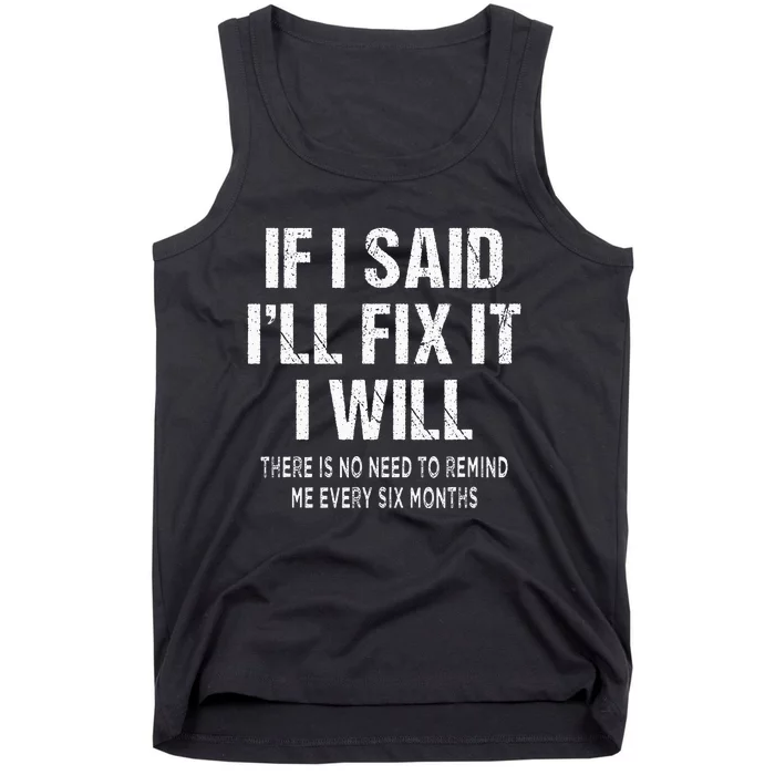 If I Said ILl Fix I Will There Is No Need To Remind Me Fun Tank Top