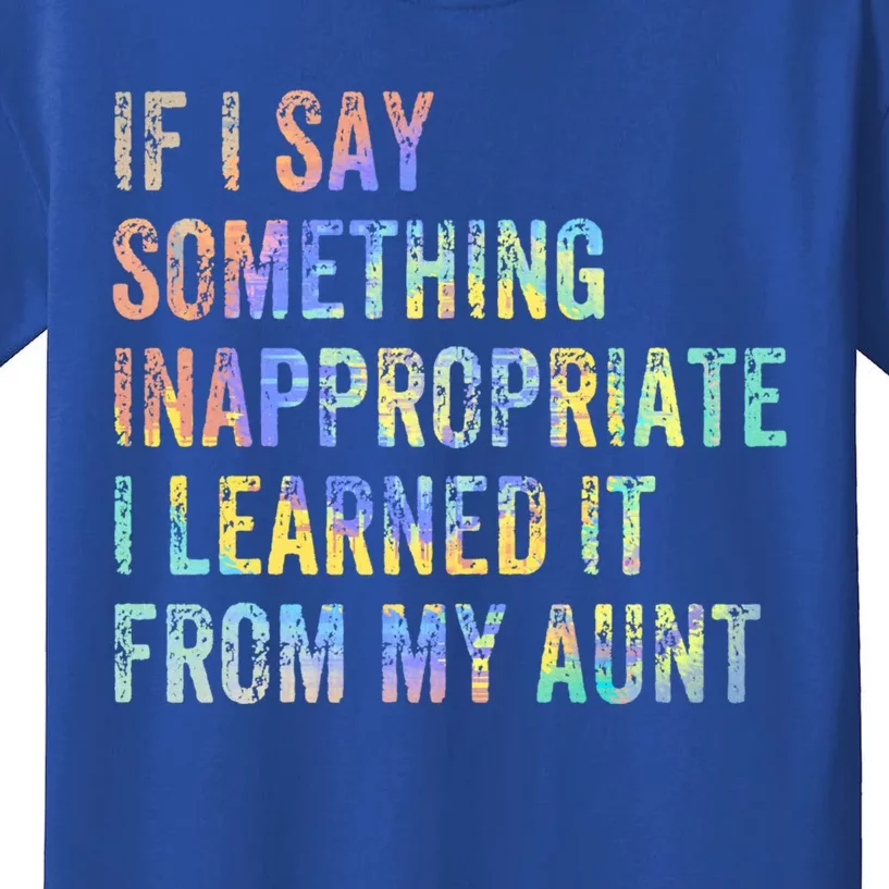 If I Say Something Inappropriate I Learn Aunt Nephew Niece Meaningful Gift Kids T-Shirt