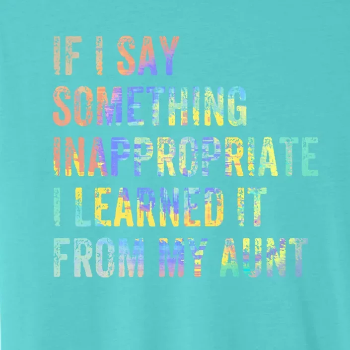 If I Say Something Inappropriate I Learn Aunt Nephew Niece Meaningful Gift ChromaSoft Performance T-Shirt