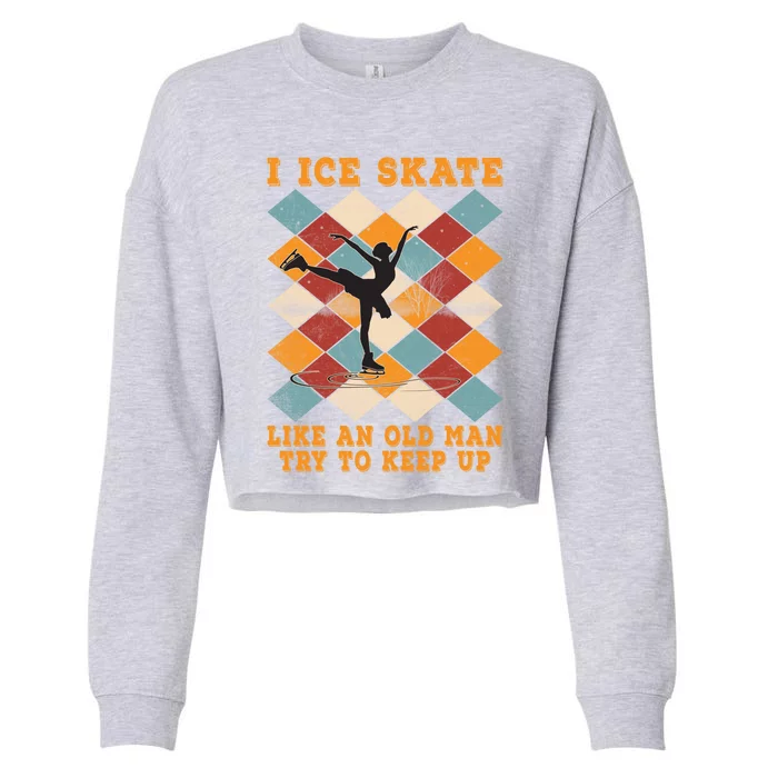 I Ice Skate Like An Old Try To Keep Up Funny Skater Ski Cute Gift Cropped Pullover Crew