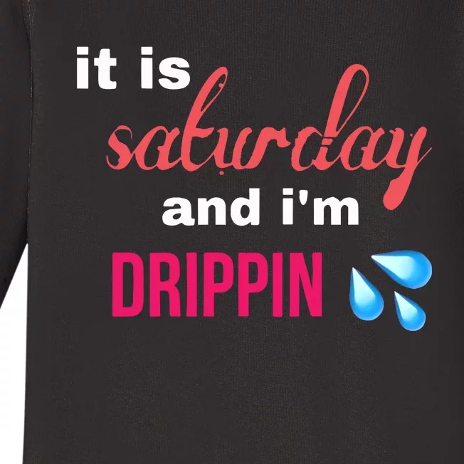 It Is Saturday And Im Drippin Baby Long Sleeve Bodysuit