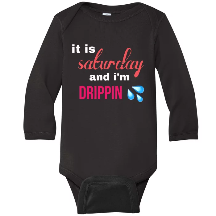 It Is Saturday And Im Drippin Baby Long Sleeve Bodysuit