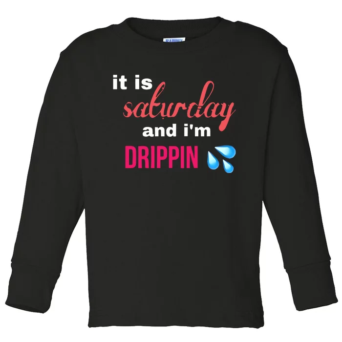 It Is Saturday And Im Drippin Toddler Long Sleeve Shirt