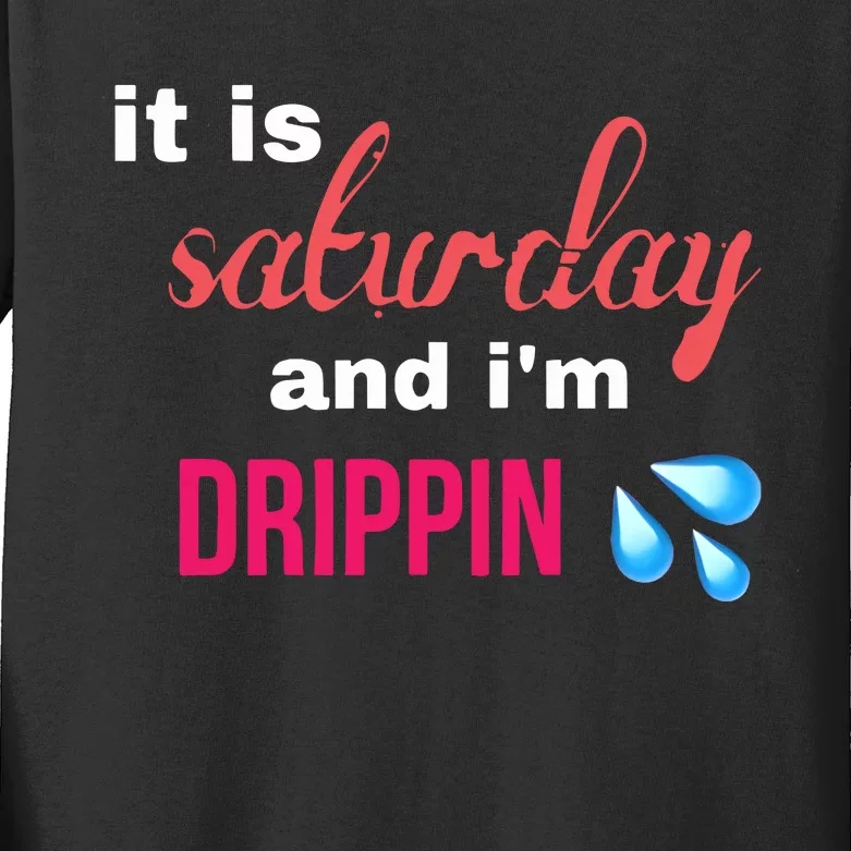 It Is Saturday And Im Drippin Kids Long Sleeve Shirt