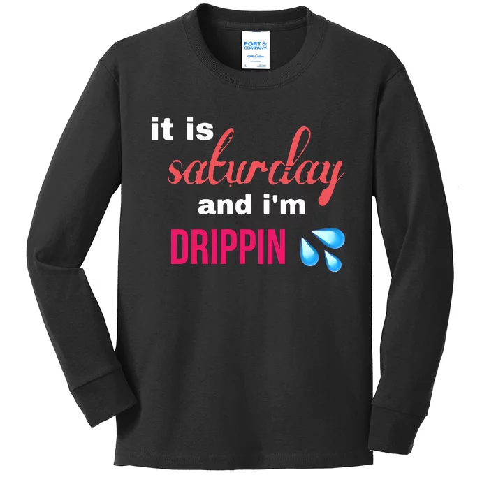 It Is Saturday And Im Drippin Kids Long Sleeve Shirt