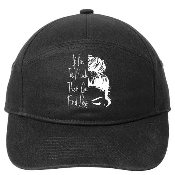 If IM Too Much Then Go Find Less Messy Bun Funny Powerful 7-Panel Snapback Hat