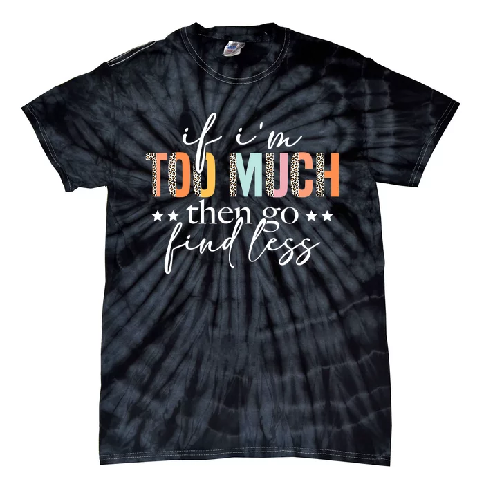 If I'm Too Much Then Go Find Less Leopard Humorous Saying Tie-Dye T-Shirt