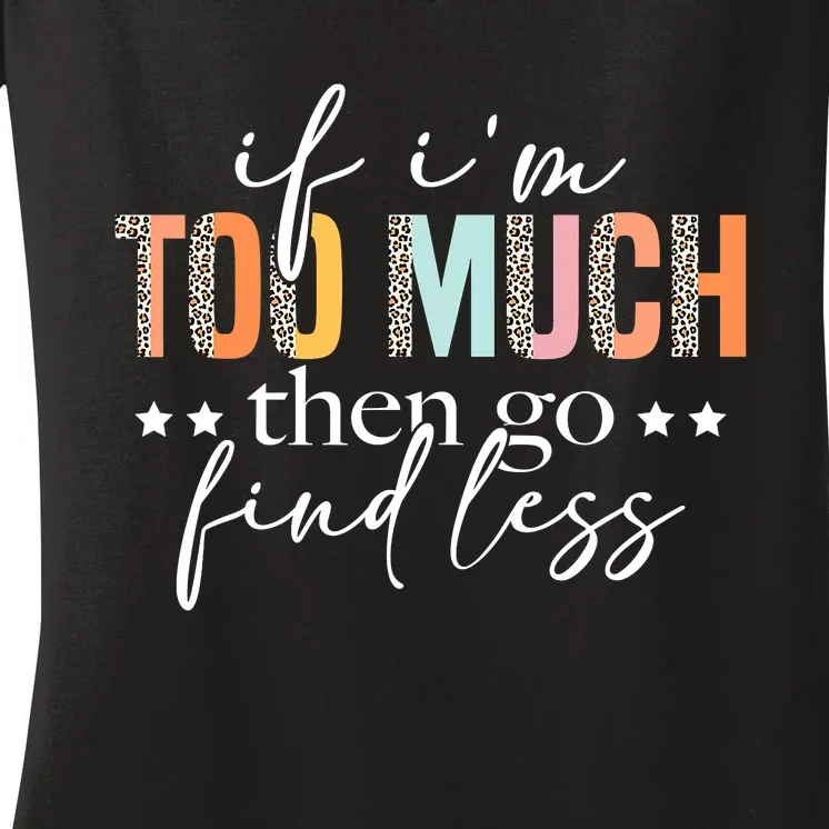 If I'm Too Much Then Go Find Less Leopard Humorous Saying Women's V-Neck T-Shirt