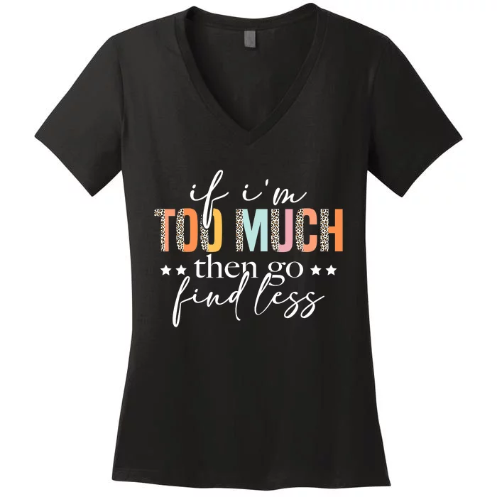 If I'm Too Much Then Go Find Less Leopard Humorous Saying Women's V-Neck T-Shirt