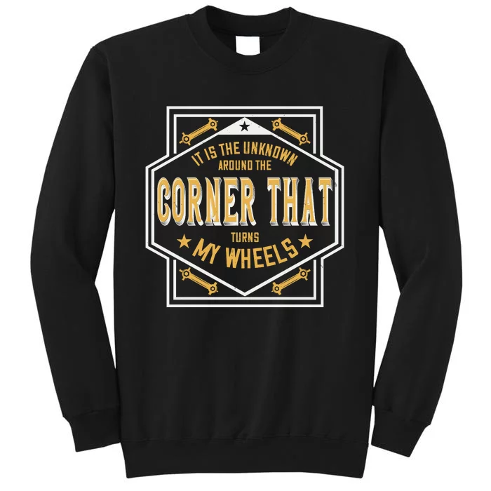 It Is The Unknown Around The Corner That Turns My Wheels Tall Sweatshirt