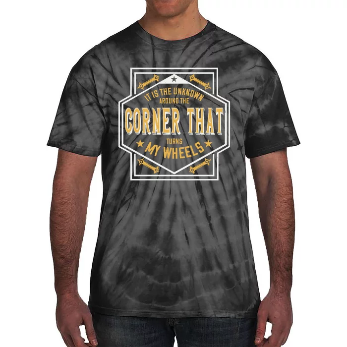 It Is The Unknown Around The Corner That Turns My Wheels Tie-Dye T-Shirt