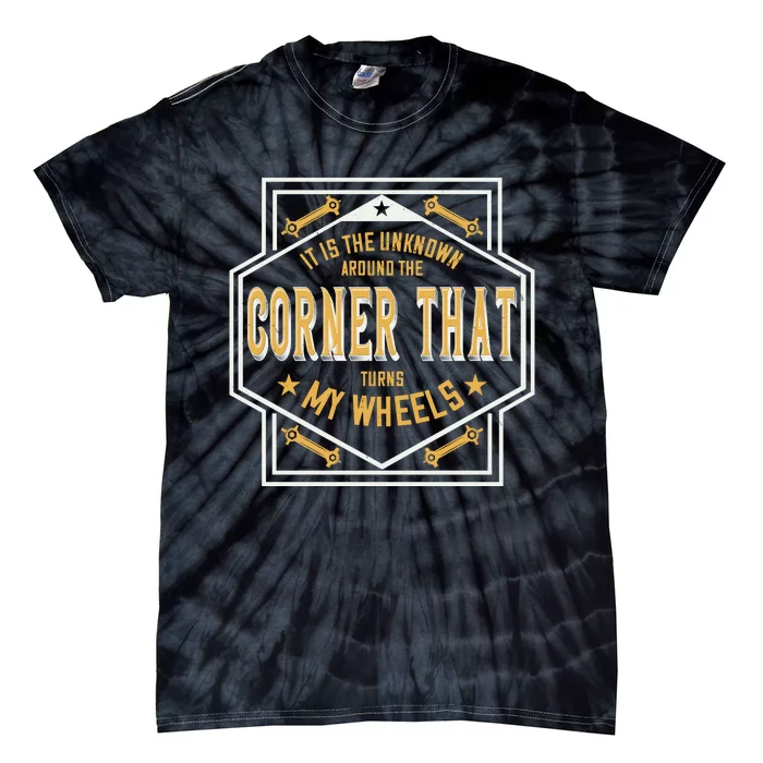 It Is The Unknown Around The Corner That Turns My Wheels Tie-Dye T-Shirt