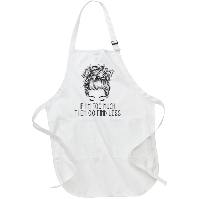 If Im Too Much Go Find Less Strong Confident Messy Bun Full-Length Apron With Pocket