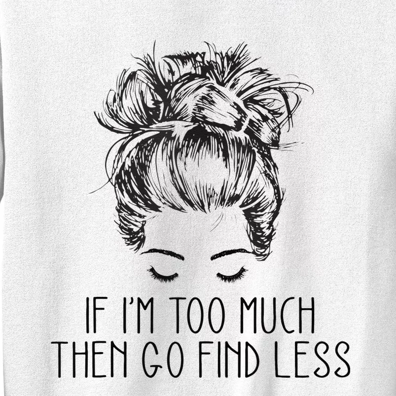 If Im Too Much Go Find Less Strong Confident Messy Bun Sweatshirt